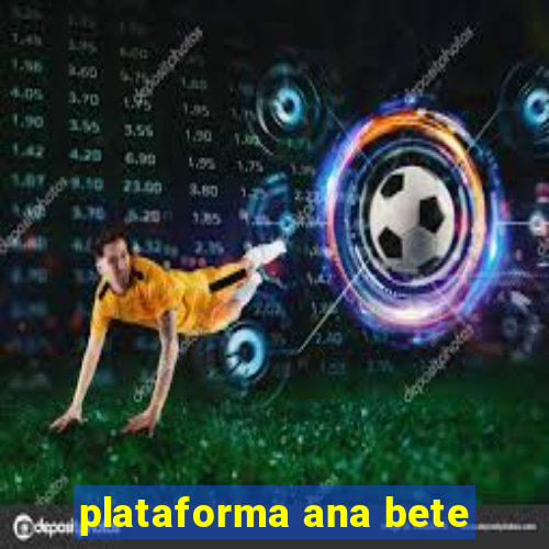 plataforma ana bete